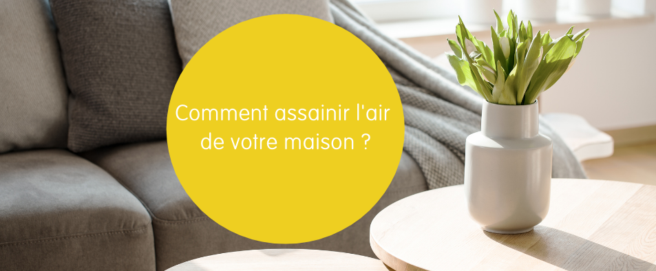 Comment assainir l'air de votre maison ?